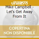 Mike Campbell - Let's Get Away From It cd