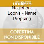 Mcglohon, Loonis - Name Dropping cd musicale di Mcglohon, Loonis