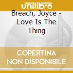 Breach, Joyce - Love Is The Thing cd musicale di Breach, Joyce