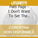 Patti Page - I Don't Want To Set The.. cd