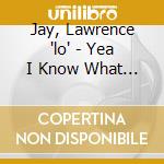 Jay, Lawrence 'lo' - Yea I Know What It Means cd musicale di Jay, Lawrence 'lo'