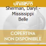 Sherman, Daryl - Mississippi Belle cd musicale di Sherman, Daryl