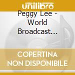 Peggy Lee - World Broadcast Records (2 Cd) cd musicale di Peggy Lee