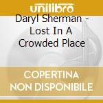 Daryl Sherman - Lost In A Crowded Place cd musicale di Daryl Sherman