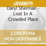 Daryl Sherman - Lost In A Crowded Place cd