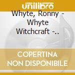 Whyte, Ronny - Whyte Witchcraft -.. cd