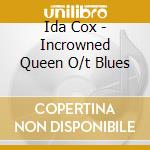 Ida Cox - Incrowned Queen O/t Blues cd musicale di Cox, Ida