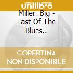 Miller, Big - Last Of The Blues..