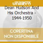 Dean Hudson And His Orchestra - 1944-1950 cd musicale di Hudson, Dean