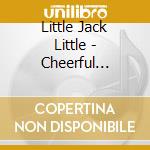 Little Jack Little - Cheerful Little Earful cd musicale di Little Jack Little