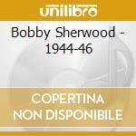 Bobby Sherwood - 1944-46 cd musicale di Sherwood, Bobby