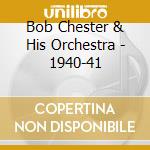 Bob Chester & His Orchestra - 1940-41 cd musicale di Chester, Bob