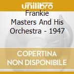 Frankie Masters And His Orchestra - 1947 cd musicale di Frankie Masters And His Orchestra