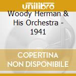 Woody Herman & His Orchestra - 1941 cd musicale di Woody Herman & His Orchestra