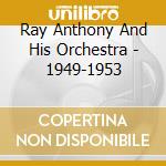 Ray Anthony And His Orchestra - 1949-1953 cd