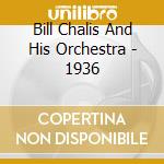 Bill Chalis And His Orchestra - 1936 cd musicale di Bill Chalis And His Orchestra