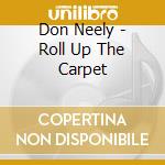 Don Neely - Roll Up The Carpet cd musicale di Neely, Don