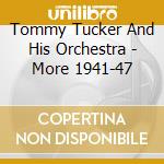 Tommy Tucker And His Orchestra - More 1941-47 cd musicale di Tucker, Tommy