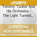 Tommy Tucker And His Orchestra - The Light Turned Green 1943-1947 cd musicale di Tommy Tucker And His Orchestra