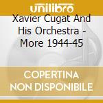 Xavier Cugat And His Orchestra - More 1944-45 cd musicale di Xavier Cugat And His Orchestra