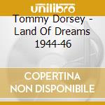 Tommy Dorsey - Land Of Dreams 1944-46 cd