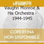 Vaughn Monroe & His Orchestra - 1944-1945 cd