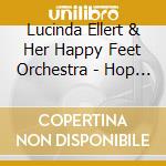 Lucinda Ellert & Her Happy Feet Orchestra - Hop Off cd musicale di Ellert, Lucinda