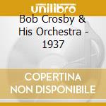 Bob Crosby & His Orchestra - 1937 cd musicale di Bob Crosby And His Orchestra