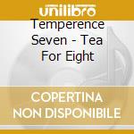 Temperence Seven - Tea For Eight cd musicale di Temperence Seven