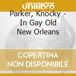 Parker, Knocky - In Gay Old New Orleans cd musicale di Parker, Knocky