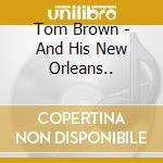 Tom Brown - And His New Orleans.. cd musicale di Brown, Tom