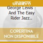 George Lewis - And The Easy Rider Jazz.. cd