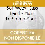 Boll Weevil Jass Band - Music To Stomp Your Feet By Vol. 1