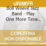 Boll Weevil Jazz Band - Play One More Time.. cd musicale di Boll Weevil Jazz Band