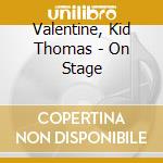 Valentine, Kid Thomas - On Stage cd musicale di Valentine, Kid Thomas