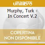 Murphy, Turk - In Concert V.2 cd musicale di Murphy, Turk