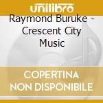 Raymond Buruke - Crescent City Music cd musicale di Buruke, Raymond