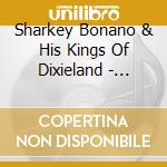 Sharkey Bonano & His Kings Of Dixieland - Sharkey Bonano & His Kings Of Dixieland cd musicale di Bonano, Sharkey