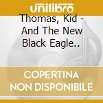 Thomas, Kid - And The New Black Eagle.. cd musicale di Thomas, Kid