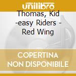 Thomas, Kid -easy Riders - Red Wing cd musicale di Thomas, Kid