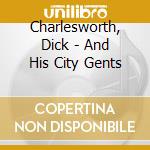 Charlesworth, Dick - And His City Gents cd musicale di Charlesworth, Dick