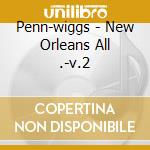 Penn-wiggs - New Orleans All .-v.2 cd musicale di Penn