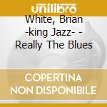 White, Brian -king Jazz- - Really The Blues