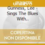 Gunness, Lee - Sings The Blues With.. cd musicale di Gunness, Lee