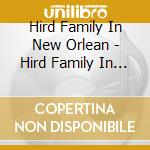 Hird Family In New Orlean - Hird Family In New.. cd musicale di Hird Family In New Orlean