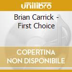 Brian Carrick - First Choice cd musicale di Carrick, Brian