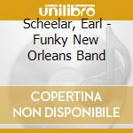 Scheelar, Earl - Funky New Orleans Band cd musicale di Scheelar, Earl