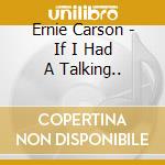 Ernie Carson - If I Had A Talking.. cd musicale di Carson, Ernie