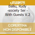 Balliu, Rudy -society Ser - With Guests V.2 cd musicale di Balliu, Rudy