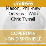 Mason, Phil -new Orleans - With Chris Tyrrell cd musicale di Mason, Phil